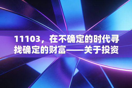 11103，在不确定的时代寻找确定的财富——关于投资、人性与生活的深度复盘