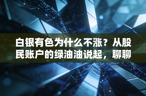 白银有色为什么不涨?从股民账户的绿油油说起,聊聊这只周期股的尴尬与机会