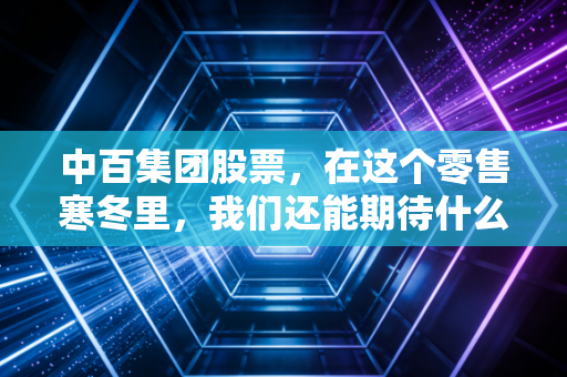 中百集团股票，在这个零售寒冬里，我们还能期待什么样的春天？