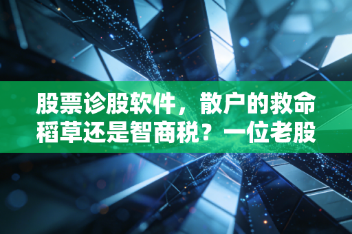 股票诊股软件,散户的救命稻草还是智商税?一位老股民的深度复盘