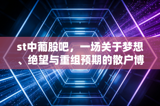 st中葡股吧，一场关于梦想、绝望与重组预期的散户博弈录
