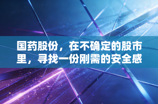 国药股份,在不确定的股市里,寻找一份刚需的安全感
