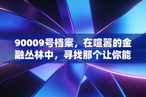90009号档案，在喧嚣的金融丛林中，寻找那个让你能睡个好觉的避风港