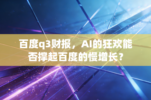 百度q3财报，AI的狂欢能否撑起百度的慢增长？