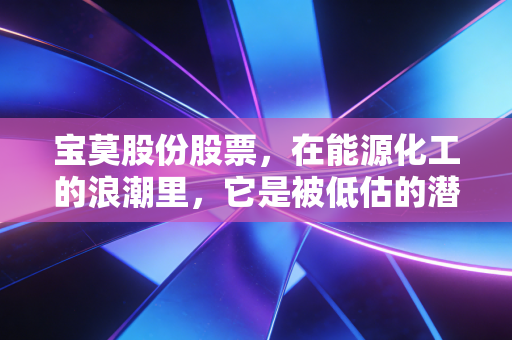 宝莫股份股票，在能源化工的浪潮里，它是被低估的潜力股还是游资的游乐场？