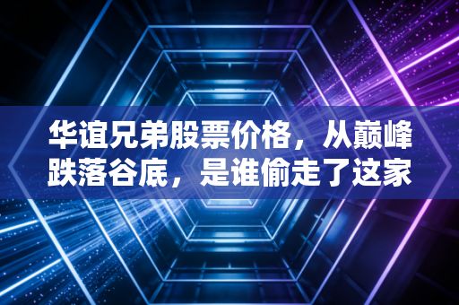 华谊兄弟股票价格，从巅峰跌落谷底，是谁偷走了这家影视巨头的灵魂？