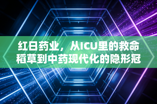 红日药业,从ICU里的救命稻草到中药现代化的隐形冠军,这匹老白马还能跑多远?