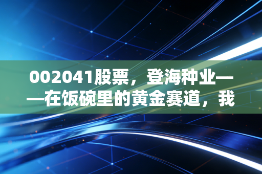 002041股票，登海种业——在饭碗里的黄金赛道，我们该如何看待这只农业龙头？