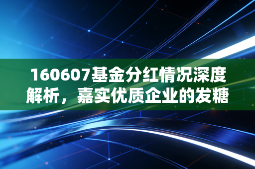 160607基金分红情况深度解析，嘉实优质企业的发糖时刻，基民该如何应对？