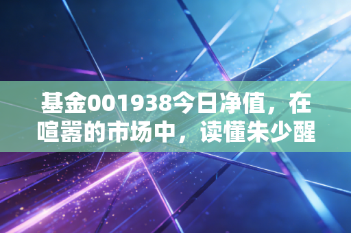 基金001938今日净值，在喧嚣的市场中，读懂朱少醒的笨功夫与长期复利