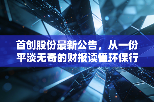 首创股份最新公告,从一份平淡无奇的财报读懂环保行业的韧性