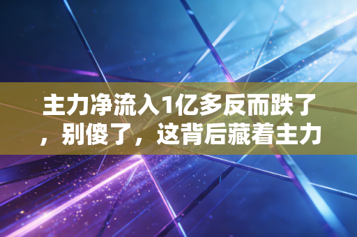 主力净流入1亿多反而跌了，别傻了，这背后藏着主力不想让你知道的秘密