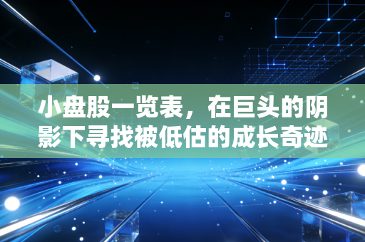 小盘股一览表，在巨头的阴影下寻找被低估的成长奇迹