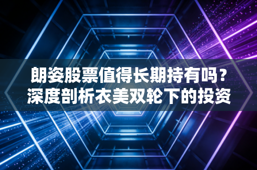 朗姿股票值得长期持有吗？深度剖析衣美双轮下的投资逻辑与隐忧
