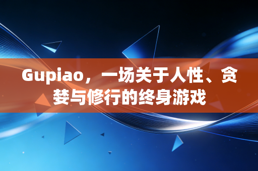 Gupiao，一场关于人性、贪婪与修行的终身游戏