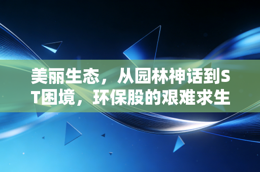 美丽生态，从园林神话到ST困境，环保股的艰难求生路