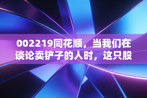002219同花顺，当我们在谈论卖铲子的人时，这只股到底值不值得长情？