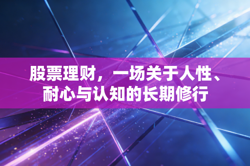 股票理财,一场关于人性、耐心与认知的长期修行