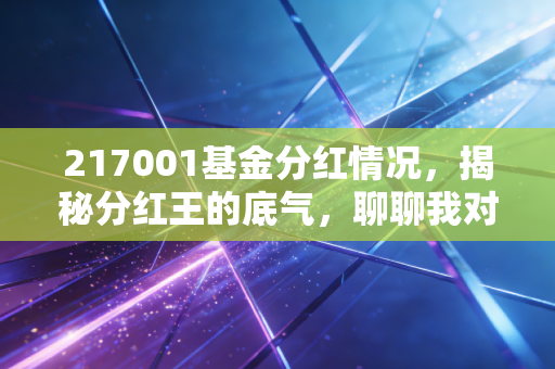 217001基金分红情况，揭秘分红王的底气，聊聊我对落袋为安的真实看法