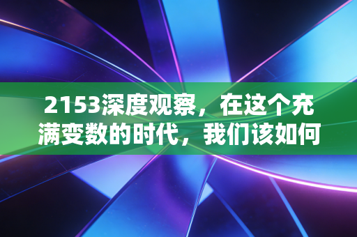 2153深度观察，在这个充满变数的时代，我们该如何重新定义财富安全感？