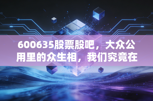 600635股票股吧，大众公用里的众生相，我们究竟在期待什么？