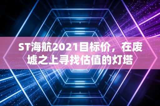 ST海航2021目标价，在废墟之上寻找估值的灯塔