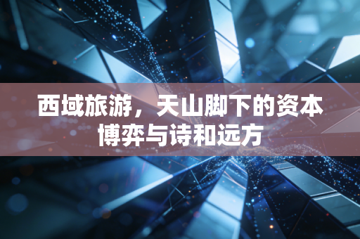 西域旅游，天山脚下的资本博弈与诗和远方