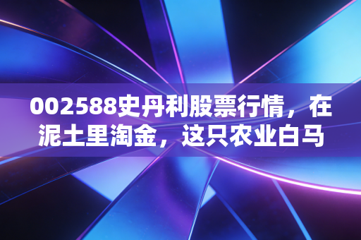 002588史丹利股票行情，在泥土里淘金，这只农业白马股还能肥多久？