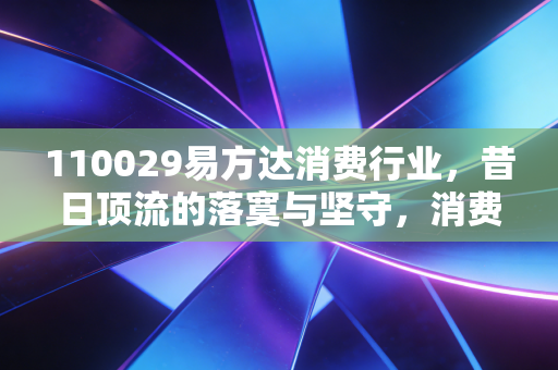 110029易方达消费行业,昔日顶流的落寞与坚守,消费股的春天还远吗?