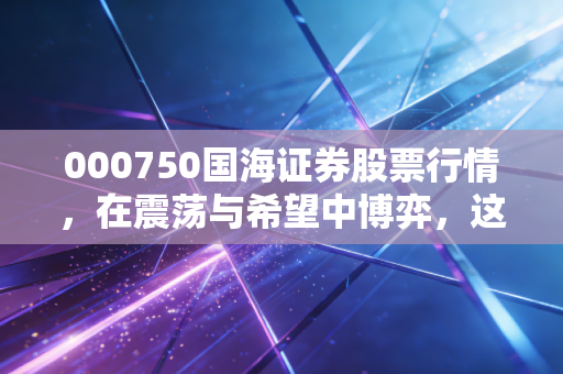 000750国海证券股票行情，在震荡与希望中博弈，这只老八家券商还有多少想象力？
