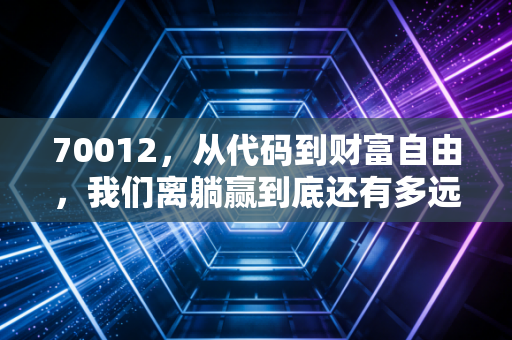 70012，从代码到财富自由，我们离躺赢到底还有多远？