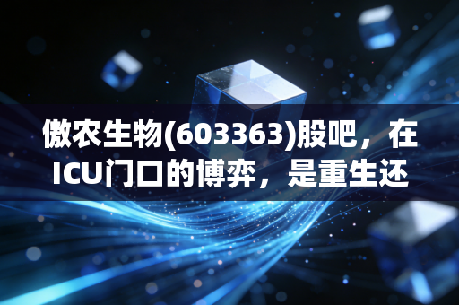 傲农生物(603363)股吧,在ICU门口的博弈,是重生还是归零?