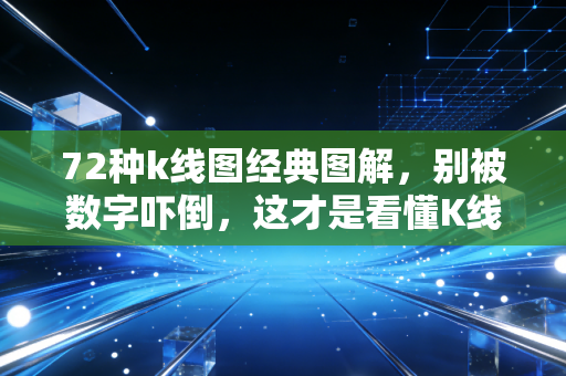 72种k线图经典图解，别被数字吓倒，这才是看懂K线背后的市场语言