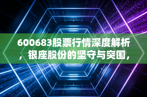 600683股票行情深度解析，银座股份的坚守与突围，传统零售还能打吗？