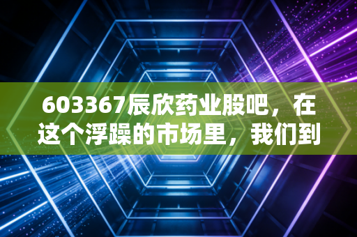 603367辰欣药业股吧,在这个浮躁的市场里,我们到底在期待什么?