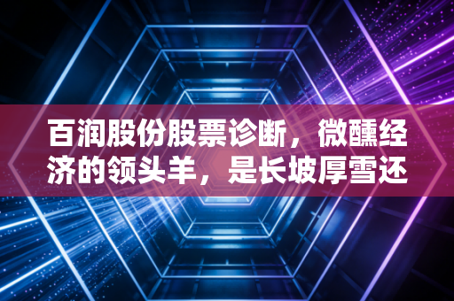 百润股份股票诊断，微醺经济的领头羊，是长坡厚雪还是昙花一现？