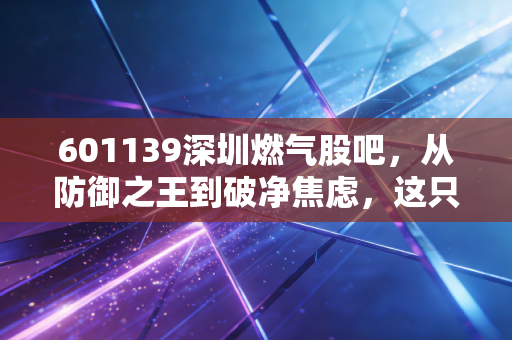 601139深圳燃气股吧,从防御之王到破净焦虑,这只公用事业股还能拿吗?