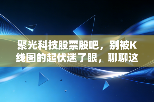 聚光科技股票股吧，别被K线图的起伏迷了眼，聊聊这只科学仪器卖水人的真实底牌