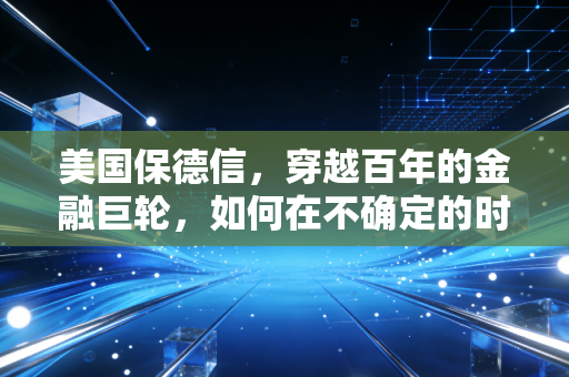 美国保德信，穿越百年的金融巨轮，如何在不确定的时代守护你的财富安全感？