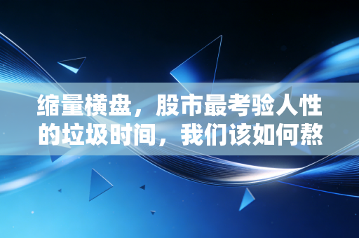 缩量横盘，股市最考验人性的垃圾时间，我们该如何熬过去？