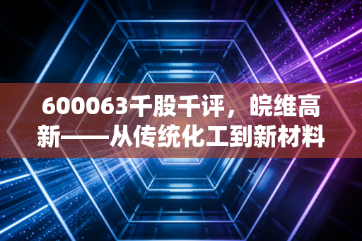 600063千股千评，皖维高新——从传统化工到新材料的华丽转身，散户眼中的隐形冠军到底成色几何？