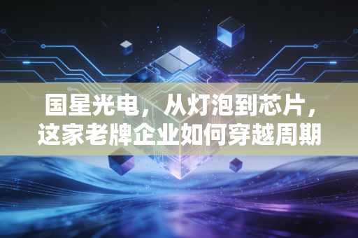 国星光电,从灯泡到芯片,这家老牌企业如何穿越周期?