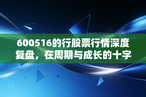 600516的行股票行情深度复盘，在周期与成长的十字路口，方大炭素该何去何从？