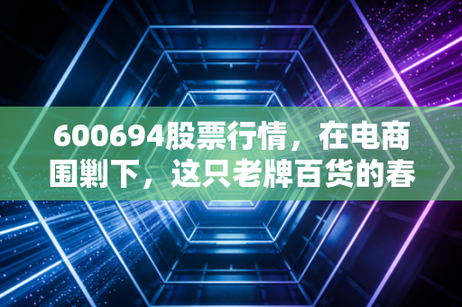 600694股票行情,在电商围剿下,这只老牌百货的春天还有多远?