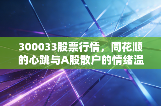 300033股票行情，同花顺的心跳与A股散户的情绪温度计