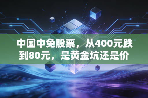 中国中免股票，从400元跌到80元，是黄金坑还是价值陷阱？