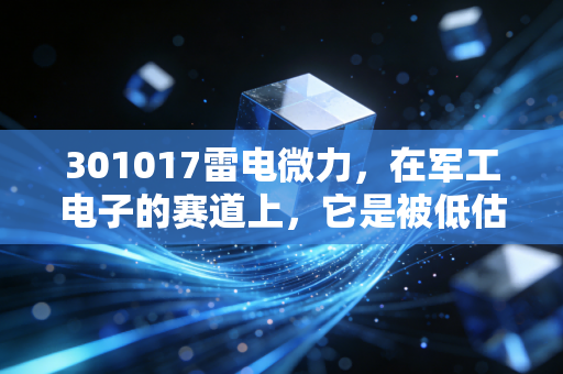301017雷电微力，在军工电子的赛道上，它是被低估的猎手还是透支未来的狂奔者？