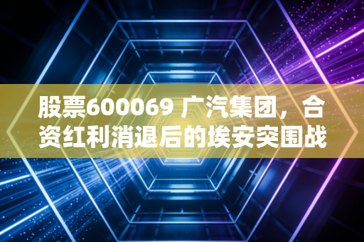 股票600069 广汽集团，合资红利消退后的埃安突围战，是价值陷阱还是黄金坑？