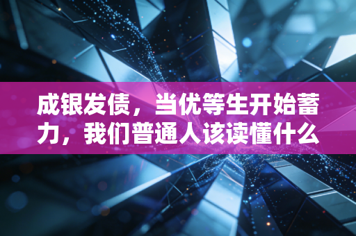 成银发债，当优等生开始蓄力，我们普通人该读懂什么信号？