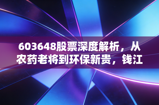 603648股票深度解析,从农药老将到环保新贵,钱江生化能否撑起你的财富梦想?